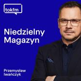 Niedzielny Magazyn Radia TOK FM - Przemysław Iwańczyk